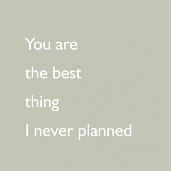 Wenskaart - You are the best thing I never planned