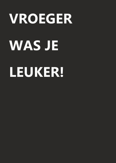 Vroeger was je leuker - wenskaart