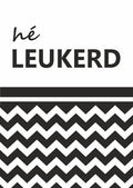 Hé leukerd - wenskaart